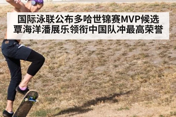国际泳联公布多哈世锦赛MVP候选 覃海洋潘展乐领衔中国队冲最高荣誉