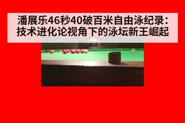 潘展乐46秒40破百米自由泳纪录：技术进化论视角下的泳坛新王崛起
