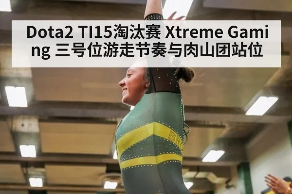Dota2 TI15淘汰赛 Xtreme Gaming 三号位游走节奏与肉山团站位