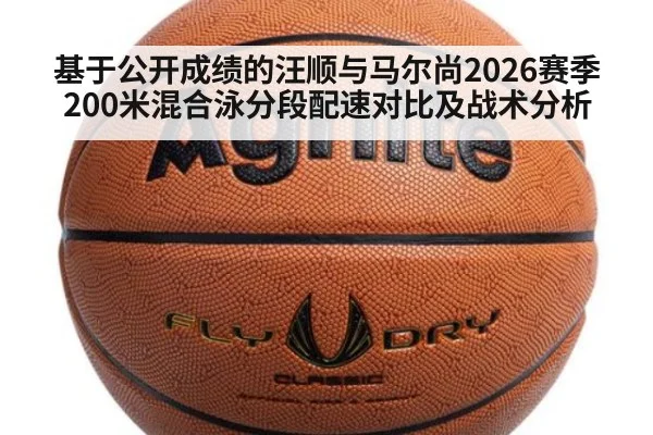 基于公开成绩的汪顺与马尔尚2026赛季200米混合泳分段配速对比及战术分析